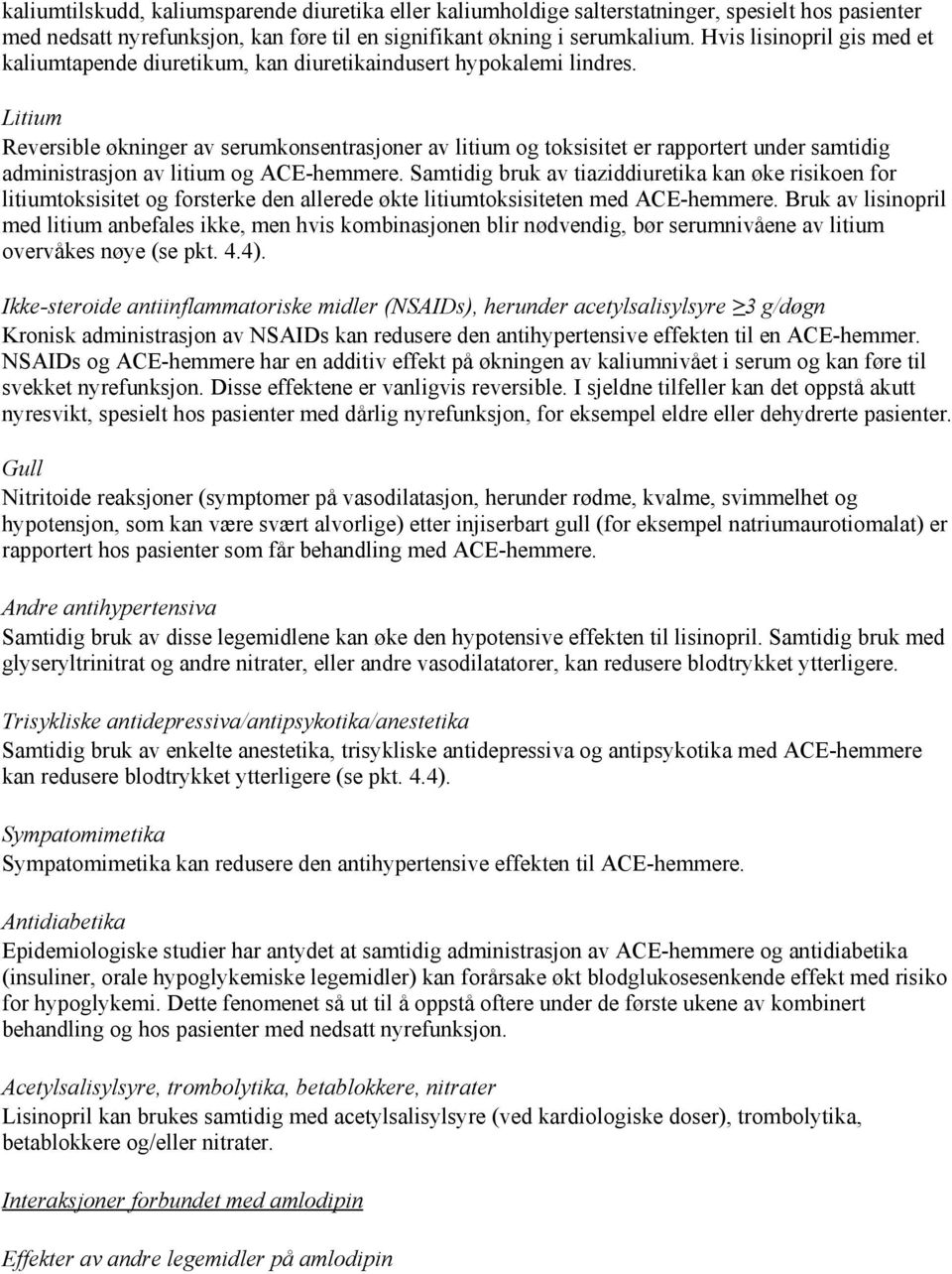 Litium Reversible økninger av serumkonsentrasjoner av litium og toksisitet er rapportert under samtidig administrasjon av litium og ACE-hemmere.