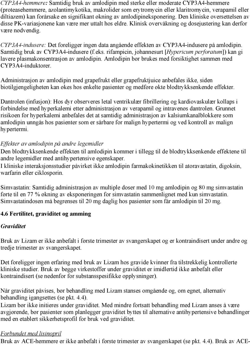 Klinisk overvåkning og dosejustering kan derfor være nødvendig. CYP3A4-indusere: Det foreligger ingen data angående effekten av CYP3A4-indusere på amlodipin. Samtidig bruk av CYP3A4-indusere (f.eks.