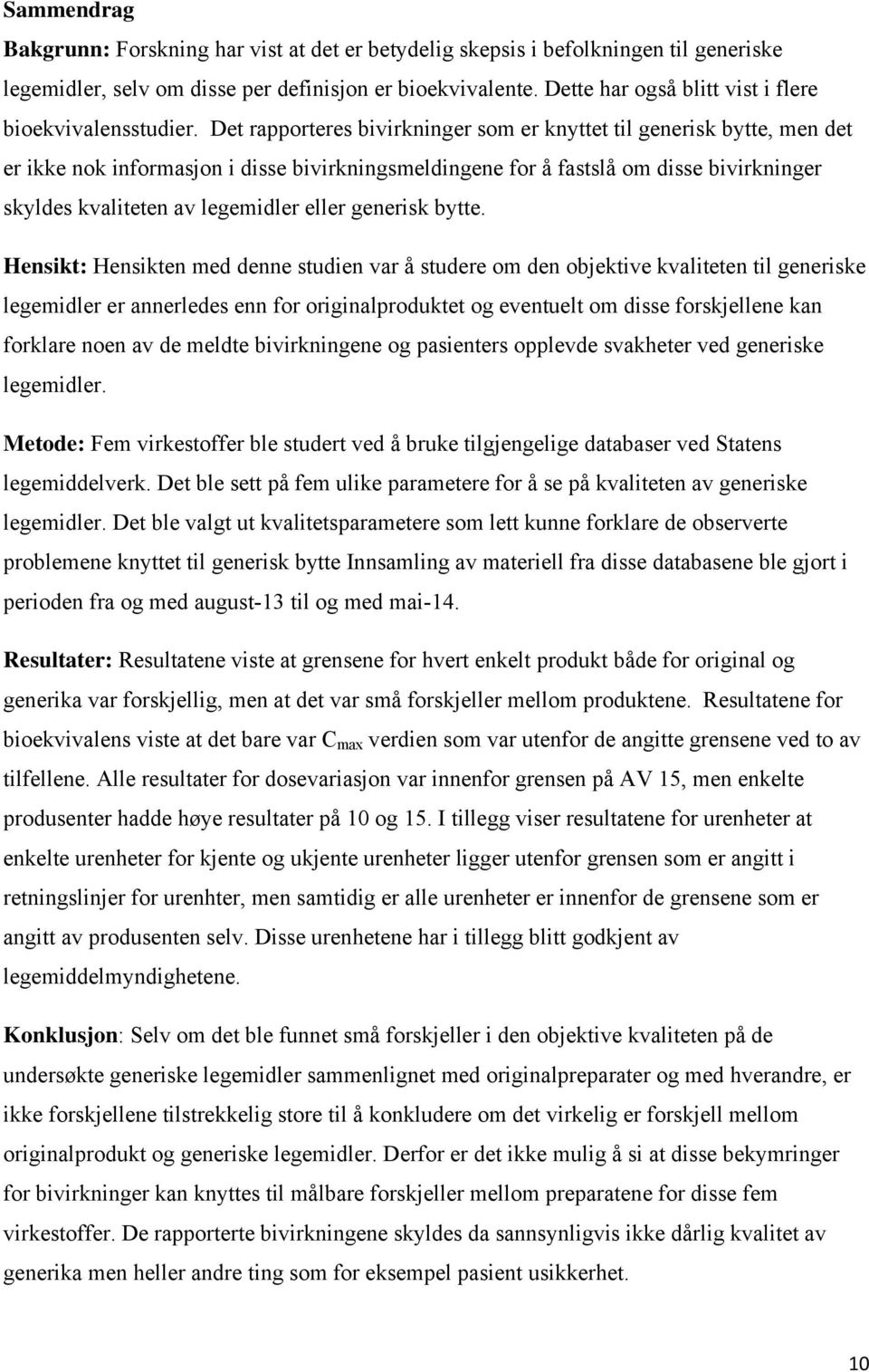 Det rapporteres bivirkninger som er knyttet til generisk bytte, men det er ikke nok informasjon i disse bivirkningsmeldingene for å fastslå om disse bivirkninger skyldes kvaliteten av legemidler