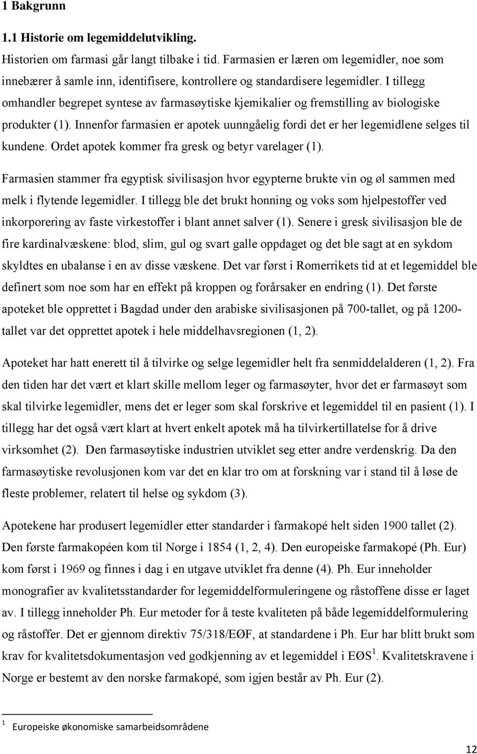 I tillegg omhandler begrepet syntese av farmasøytiske kjemikalier og fremstilling av biologiske produkter (1). Innenfor farmasien er apotek uunngåelig fordi det er her legemidlene selges til kundene.