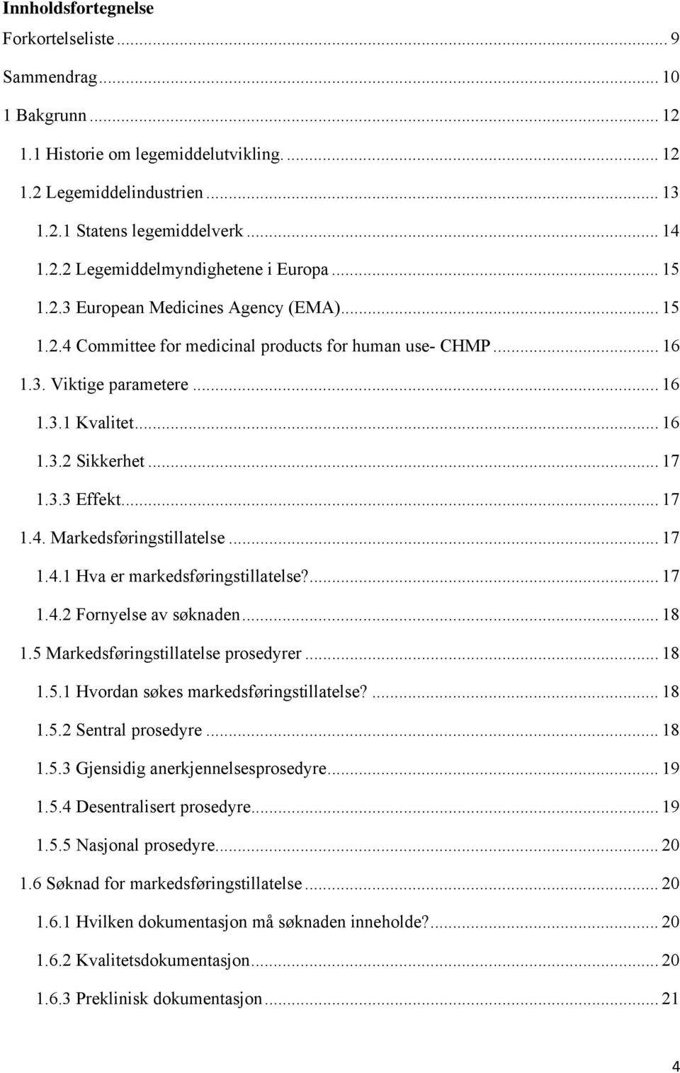 .. 17 1.4. Markedsføringstillatelse... 17 1.4.1 Hva er markedsføringstillatelse?... 17 1.4.2 Fornyelse av søknaden... 18 1.5 Markedsføringstillatelse prosedyrer... 18 1.5.1 Hvordan søkes markedsføringstillatelse?