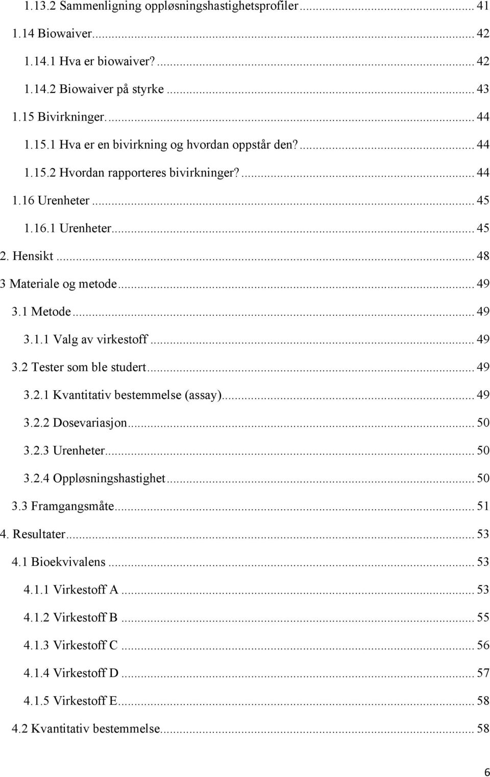 .. 49 3.2.1 Kvantitativ bestemmelse (assay)... 49 3.2.2 Dosevariasjon... 50 3.2.3 Urenheter... 50 3.2.4 Oppløsningshastighet... 50 3.3 Framgangsmåte... 51 4. Resultater... 53 4.1 Bioekvivalens... 53 4.1.1 Virkestoff A.