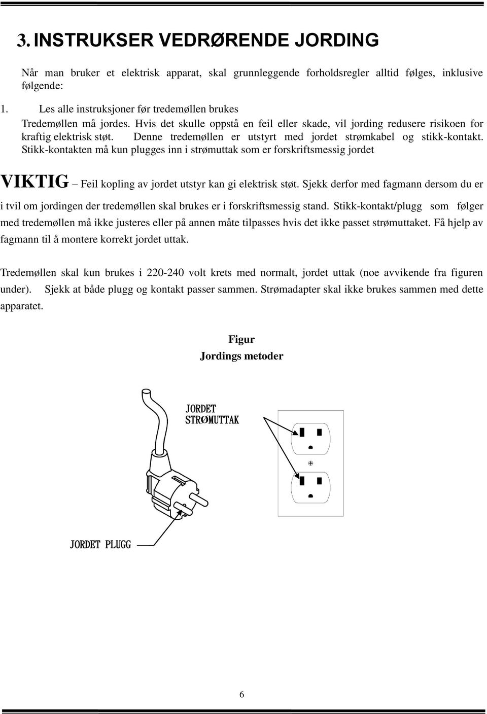 Denne tredemøllen er utstyrt med jordet strømkabel og stikk-kontakt.