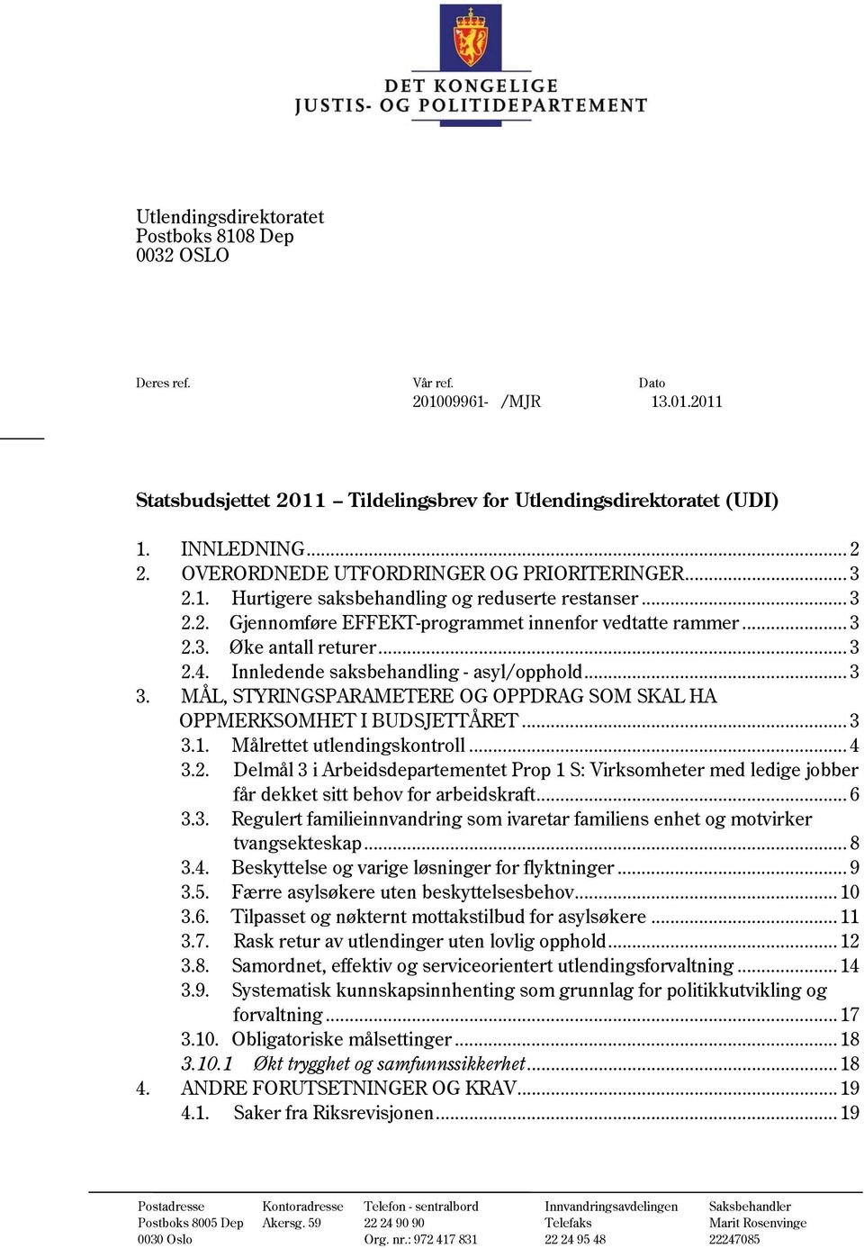 Innledende saksbehandling - asyl/opphold... 3 3. MÅL, STYRINGSPARAMETERE OG OPPDRAG SOM SKAL HA OPPMERKSOMHET I BUDSJETTÅRET... 3 3.1. Målrettet utlendingskontroll... 4 3.2.