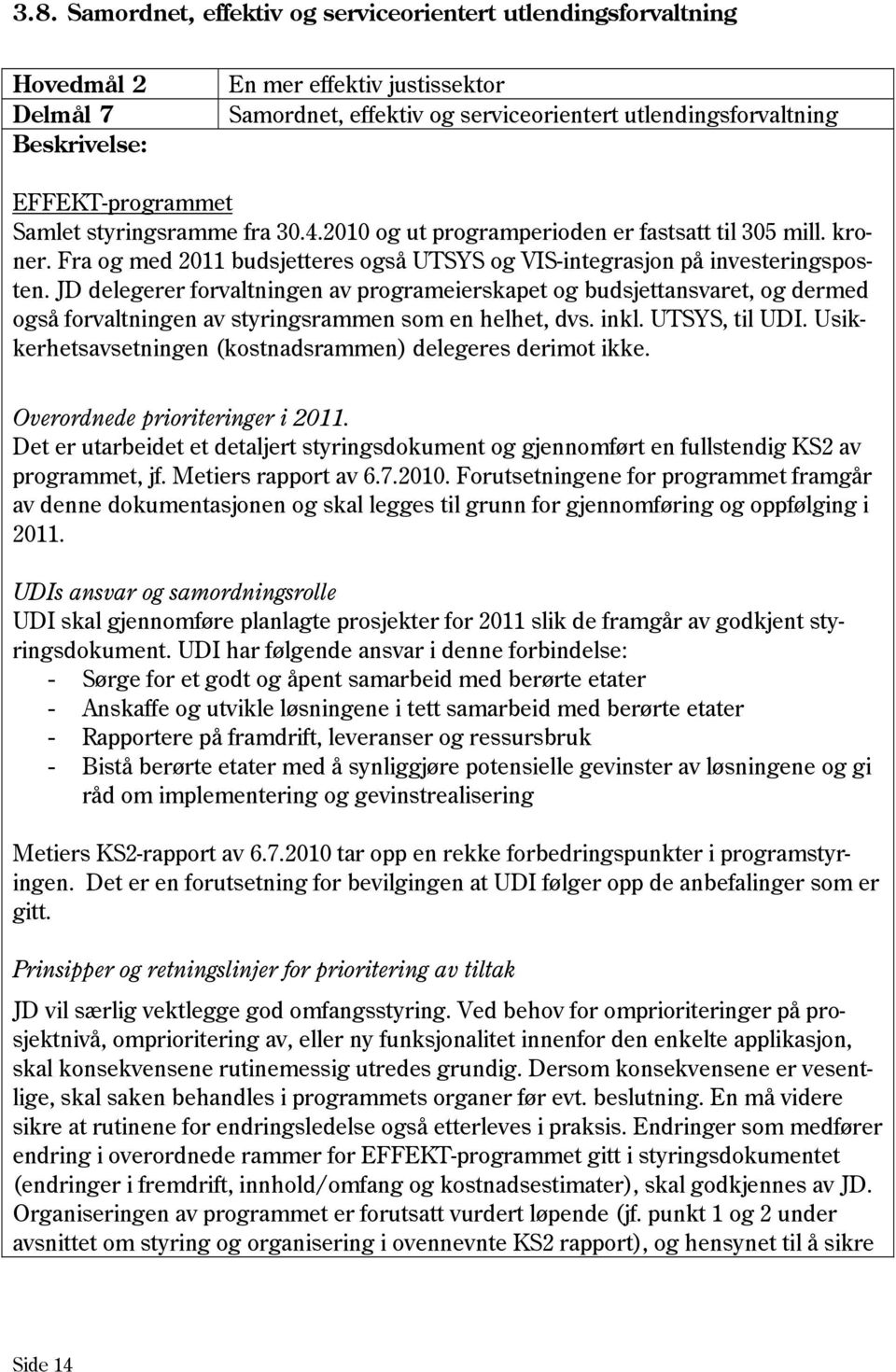 JD delegerer forvaltningen av programeierskapet og budsjettansvaret, og dermed også forvaltningen av styringsrammen som en helhet, dvs. inkl. UTSYS, til UDI.