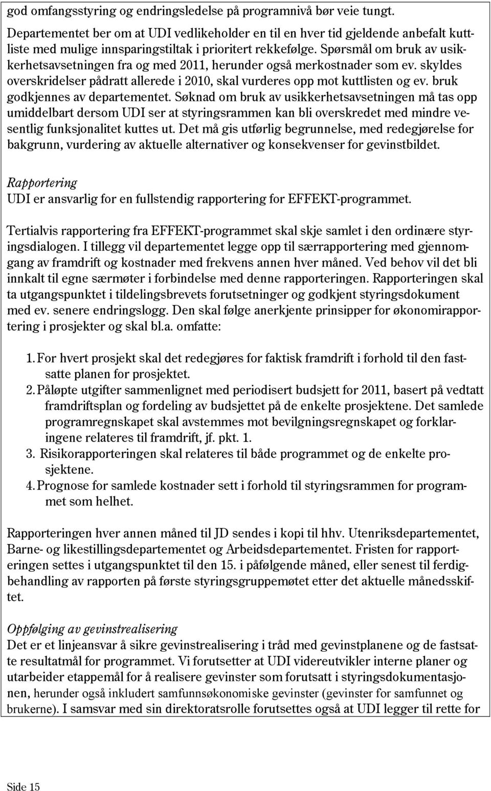 Spørsmål om bruk av usikkerhetsavsetningen fra og med 2011, herunder også merkostnader som ev. skyldes overskridelser pådratt allerede i 2010, skal vurderes opp mot kuttlisten og ev.