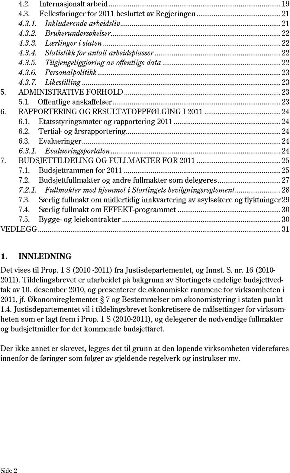 RAPPORTERING OG RESULTATOPPFØLGING I 2011... 24 6.1. Etatsstyringsmøter og rapportering 2011... 24 6.2. Tertial- og årsrapportering... 24 6.3. Evalueringer... 24 6.3.1. Evalueringsportalen... 24 7.