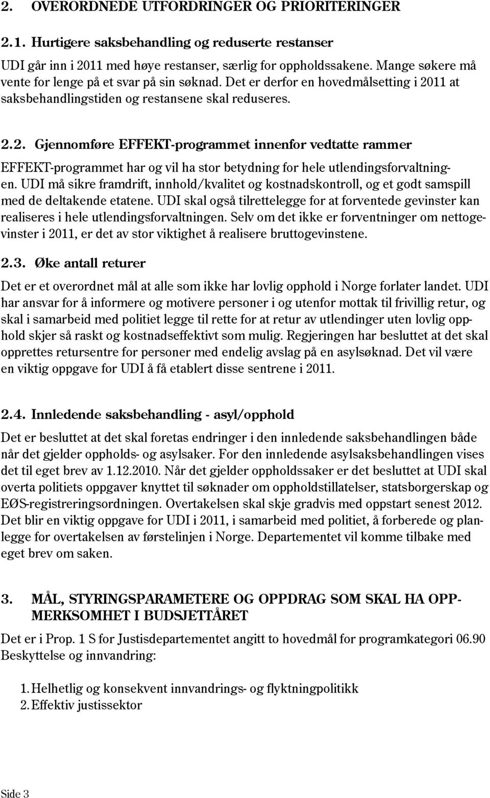 11 at saksbehandlingstiden og restansene skal reduseres. 2.2. Gjennomføre EFFEKT-programmet innenfor vedtatte rammer EFFEKT-programmet har og vil ha stor betydning for hele utlendingsforvaltningen.