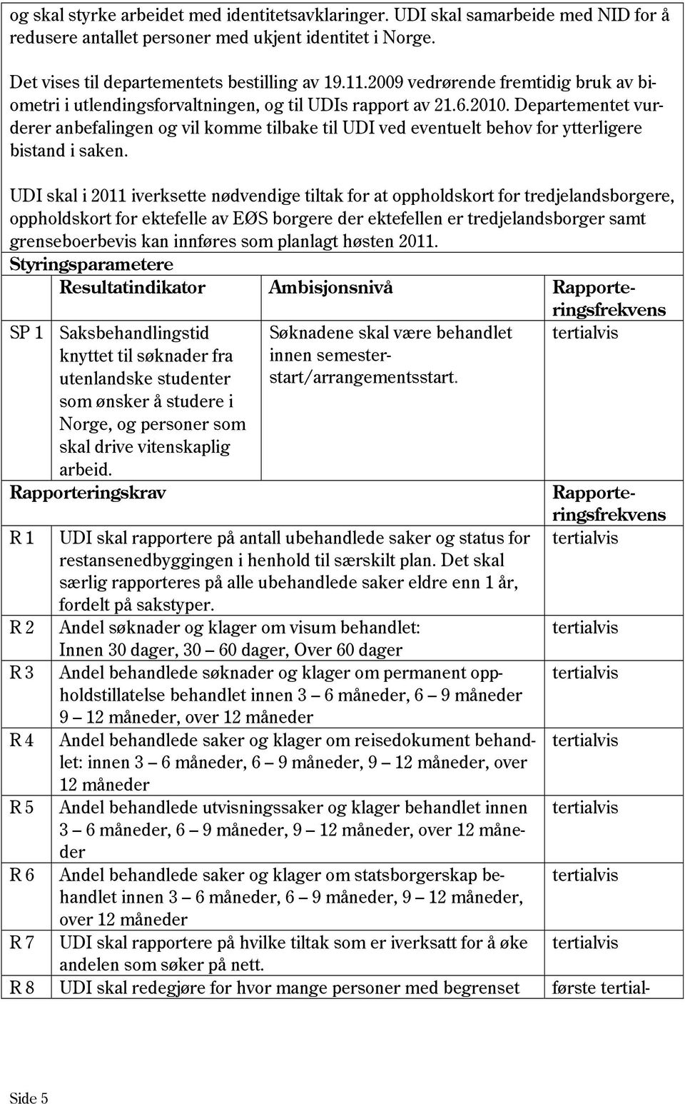 Departementet vurderer anbefalingen og vil komme tilbake til UDI ved eventuelt behov for ytterligere bistand i saken.