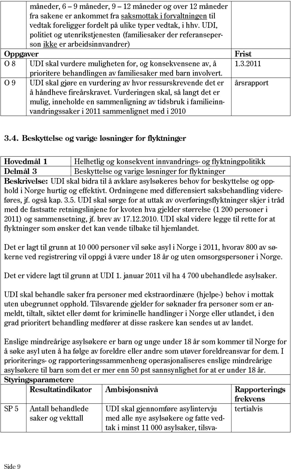 familiesaker med barn involvert. O 9 UDI skal gjøre en vurdering av hvor ressurskrevende det er å håndheve fireårskravet.