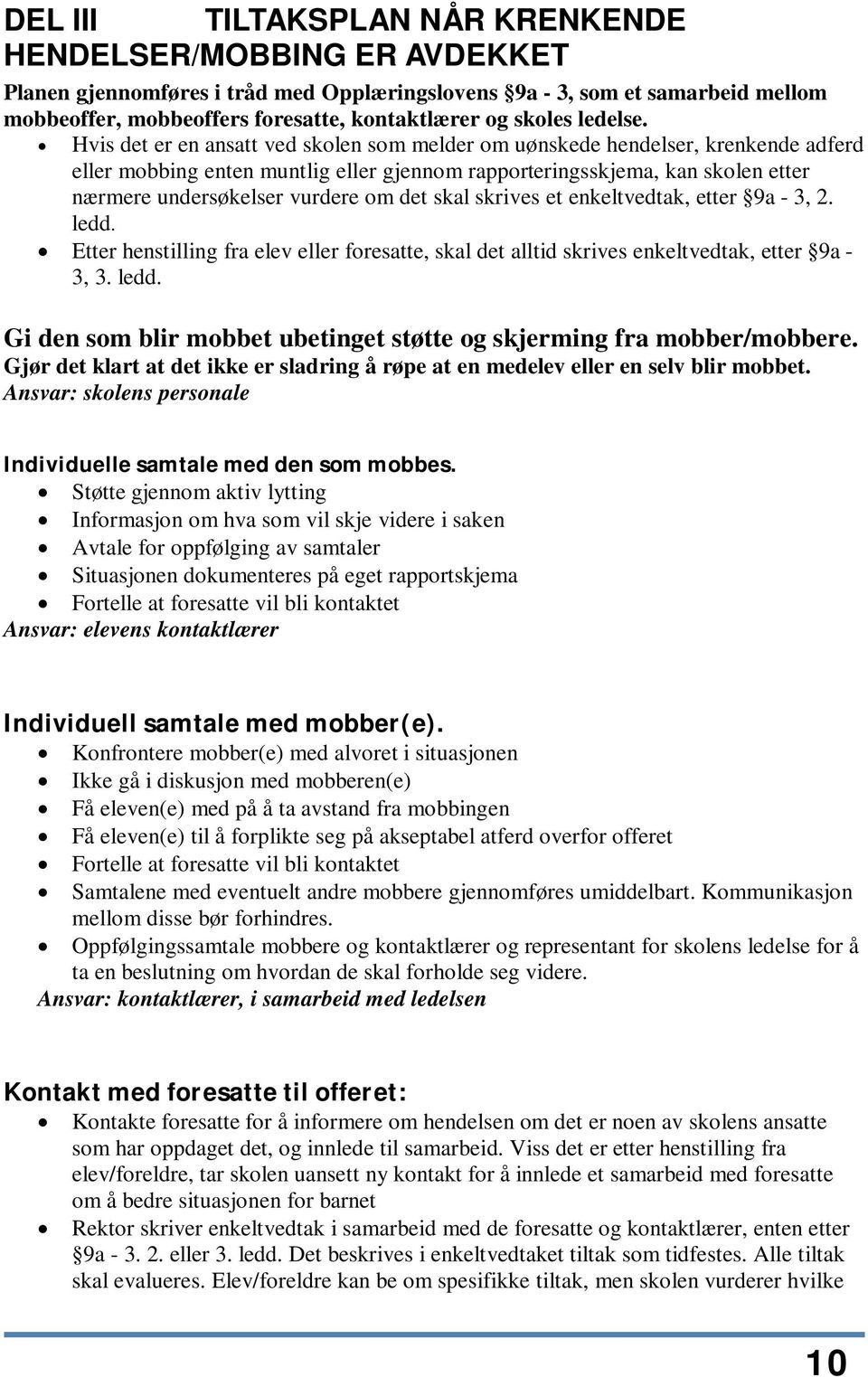 Hvis det er en ansatt ved skolen som melder om uønskede hendelser, krenkende adferd eller mobbing enten muntlig eller gjennom rapporteringsskjema, kan skolen etter nærmere undersøkelser vurdere om