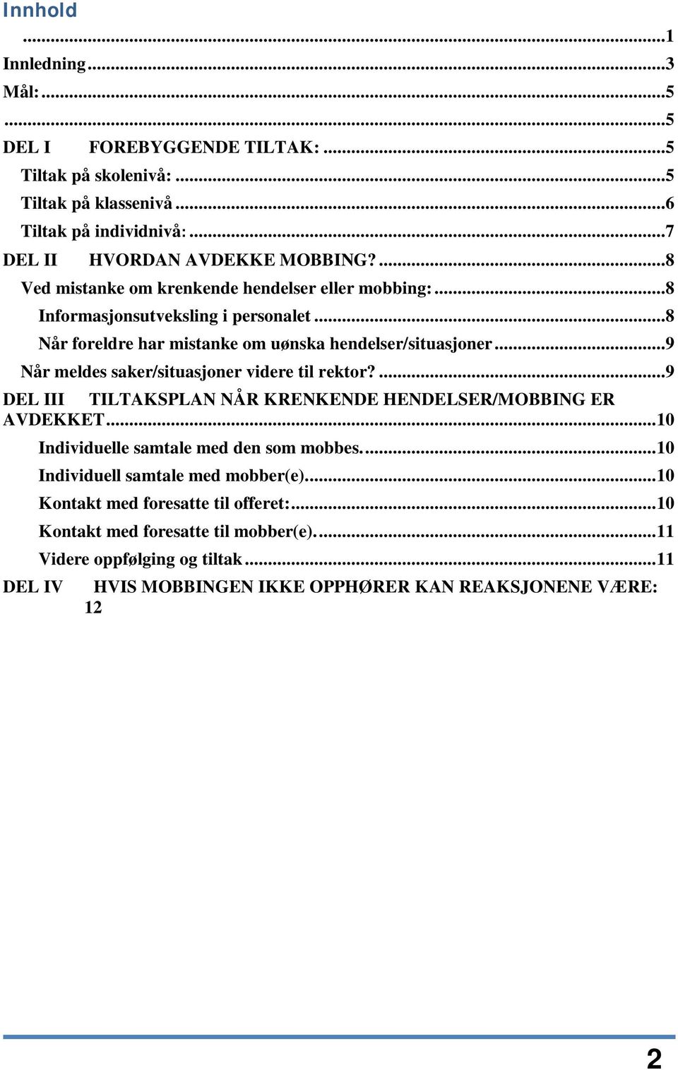 ..9 Når meldes saker/situasjoner videre til rektor?...9 DEL III TILTAKSPLAN NÅR KRENKENDE HENDELSER/MOBBING ER AVDEKKET... 10 DEL IV Individuelle samtale med den som mobbes.