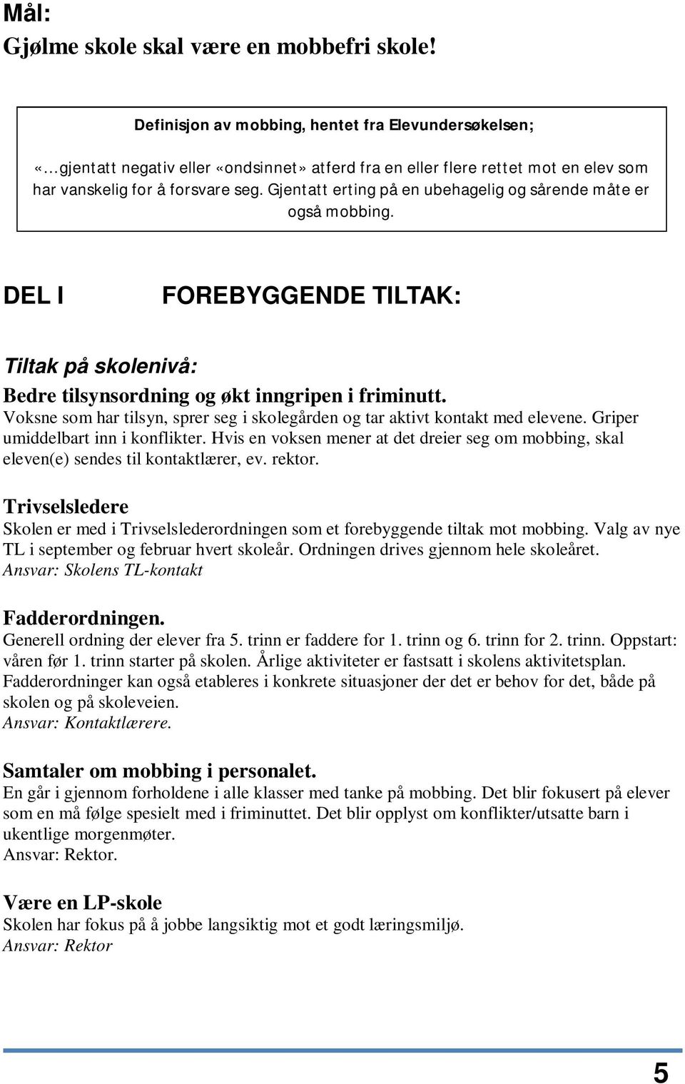 Gjentatt erting på en ubehagelig og sårende måte er også mobbing. DEL I FOREBYGGENDE TILTAK: Tiltak på skolenivå: Bedre tilsynsordning og økt inngripen i friminutt.