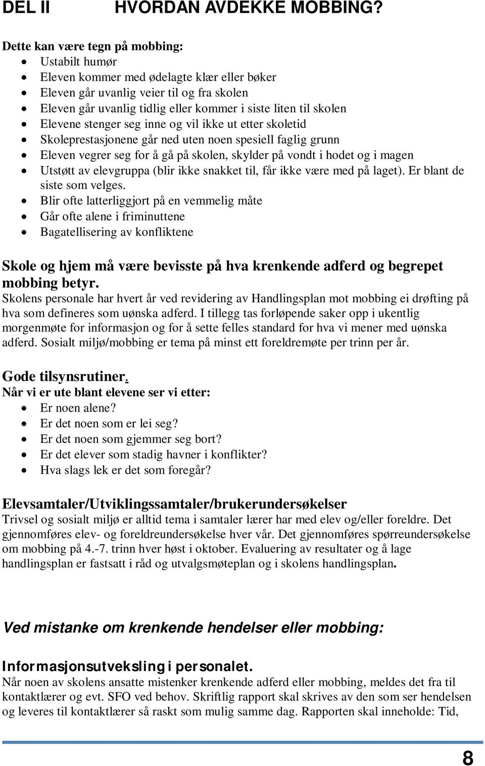 Elevene stenger seg inne og vil ikke ut etter skoletid Skoleprestasjonene går ned uten noen spesiell faglig grunn Eleven vegrer seg for å gå på skolen, skylder på vondt i hodet og i magen Utstøtt av