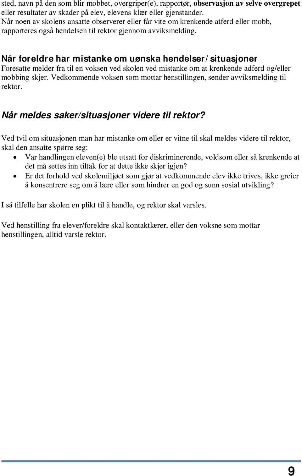 Når foreldre har mistanke om uønska hendelser/situasjoner Foresatte melder fra til en voksen ved skolen ved mistanke om at krenkende adferd og/eller mobbing skjer.