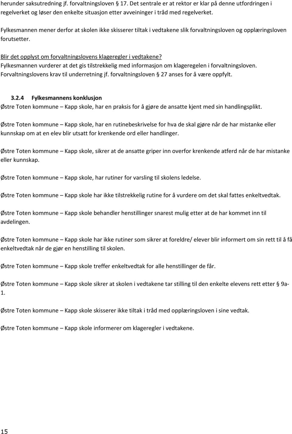 Fylkesmannen vurderer at det gis tilstrekkelig med informasjon om klageregelen i forvaltningsloven. Forvaltningslovens krav til underretning jf. forvaltningsloven 27