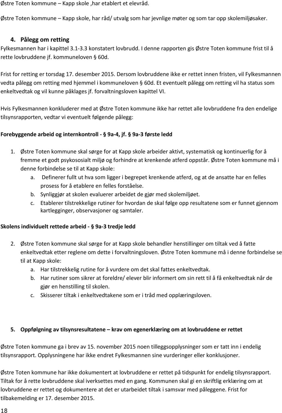 Frist for retting er torsdag 17. desember 2015. Dersom lovbruddene ikke er rettet innen fristen, vil Fylkesmannen vedta pålegg om retting med hjemmel i kommuneloven 60d.