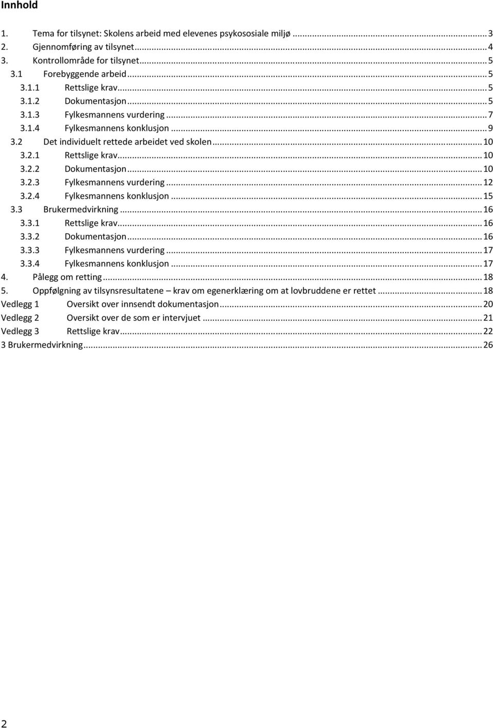 2.4 Fylkesmannens konklusjon...15 3.3 Brukermedvirkning...16 3.3.1 Rettslige krav...16 3.3.2 Dokumentasjon...16 3.3.3 Fylkesmannens vurdering...17 3.3.4 Fylkesmannens konklusjon...17 4.