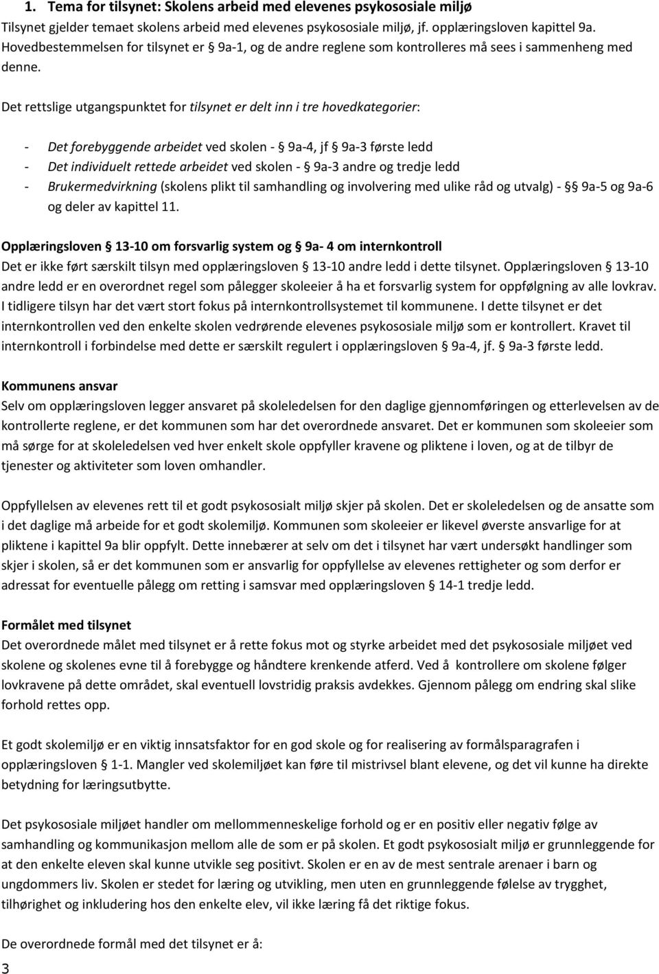 Det rettslige utgangspunktet for tilsynet er delt inn i tre hovedkategorier: - Det forebyggende arbeidet ved skolen - 9a-4, jf 9a-3 første ledd - Det individuelt rettede arbeidet ved skolen - 9a-3