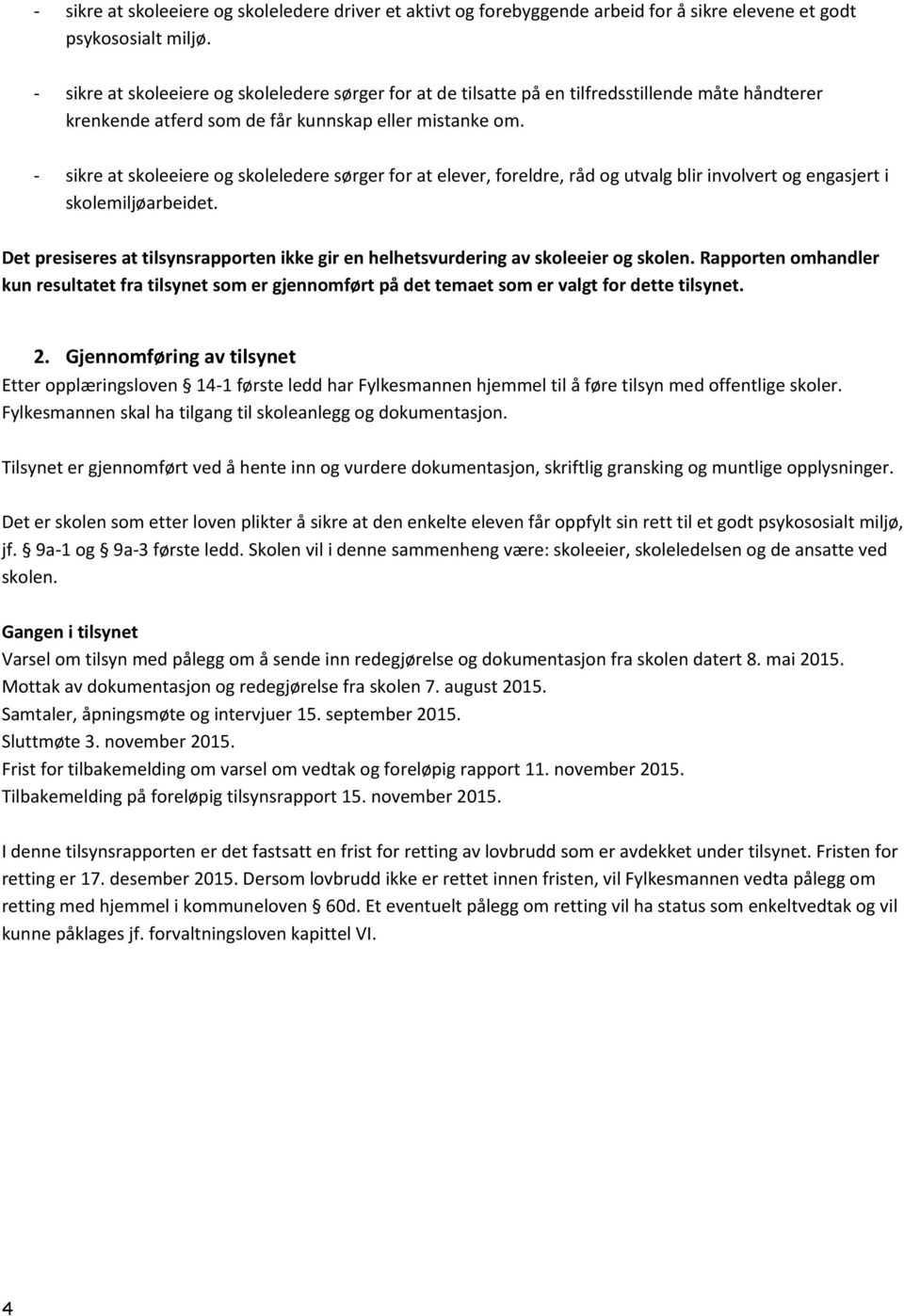 - sikre at skoleeiere og skoleledere sørger for at elever, foreldre, råd og utvalg blir involvert og engasjert i skolemiljøarbeidet.