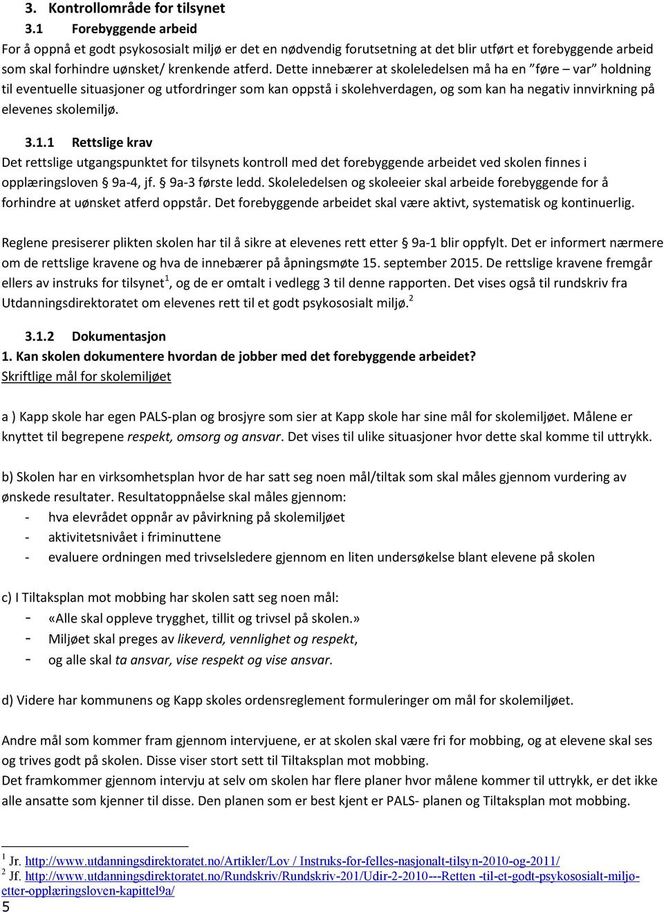 Dette innebærer at skoleledelsen må ha en føre var holdning til eventuelle situasjoner og utfordringer som kan oppstå i skolehverdagen, og som kan ha negativ innvirkning på elevenes skolemiljø. 3.1.