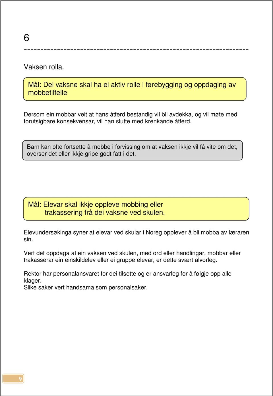 slutte med krenkande åtferd. Barn kan ofte fortsette å mobbe i forvissing om at vaksen ikkje vil få vite om det, overser det eller ikkje gripe godt fatt i det.