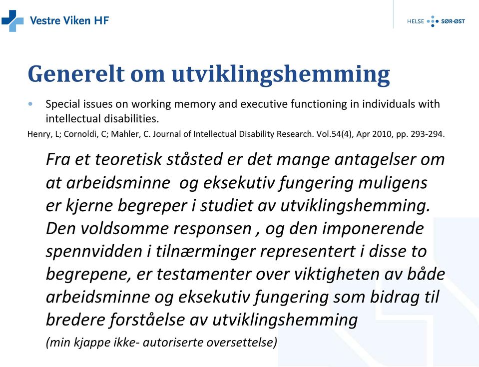 Fra et teoretisk ståsted er det mange antagelser om at arbeidsminne og eksekutiv fungering muligens er kjerne begreper i studiet av utviklingshemming.