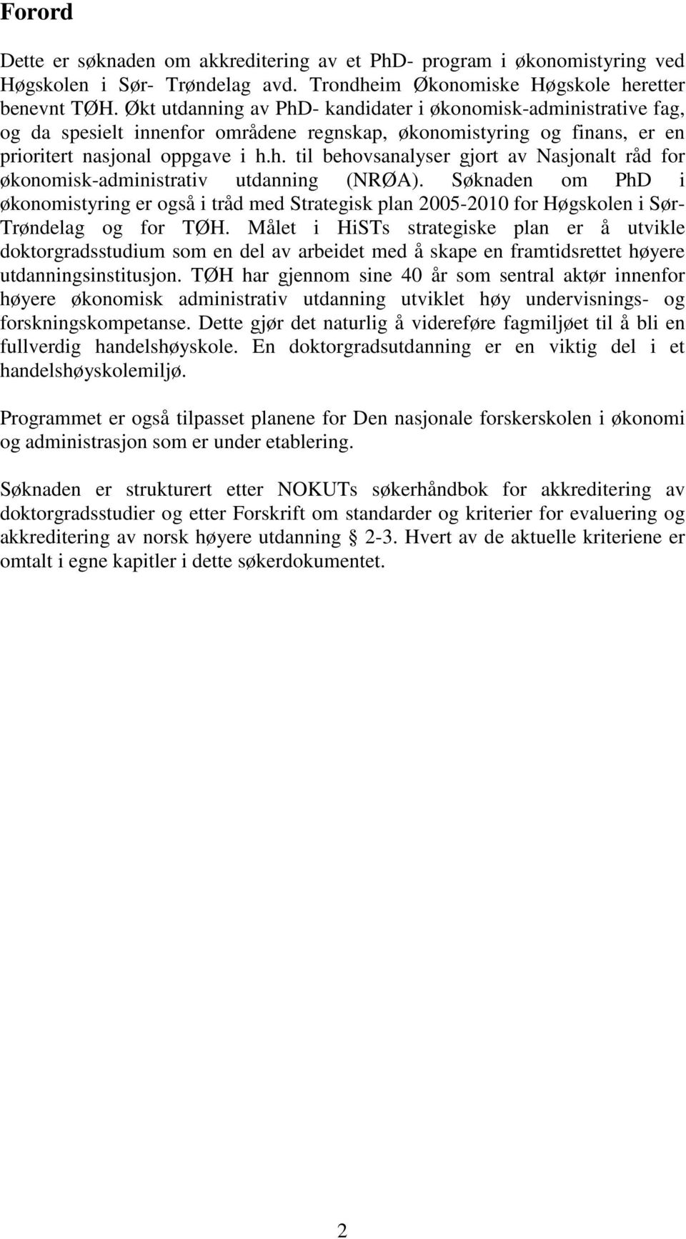 Søknaden om PhD i økonomistyring er også i tråd med Strategisk plan 2005-2010 for Høgskolen i Sør- Trøndelag og for TØH.