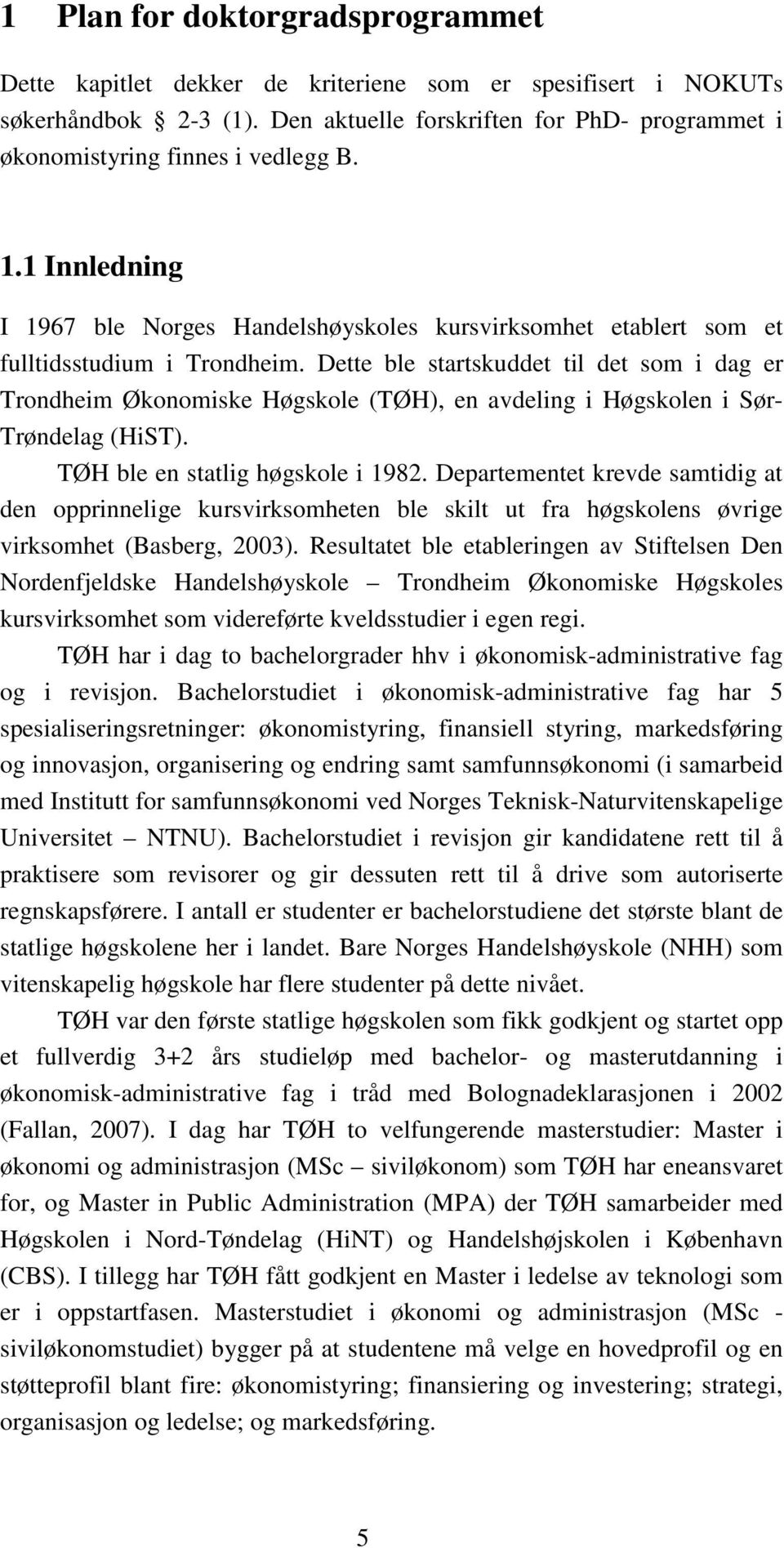 Dette ble startskuddet til det som i dag er Trondheim Økonomiske Høgskole (TØH), en avdeling i Høgskolen i Sør- Trøndelag (HiST). TØH ble en statlig høgskole i 1982.