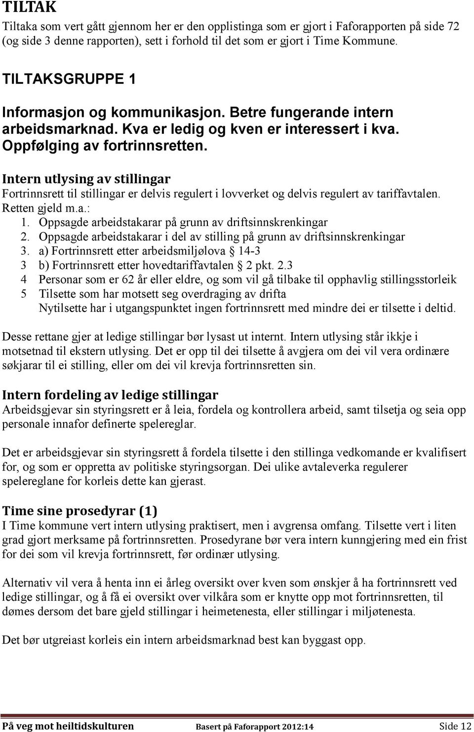 Intern utlysing av stillingar Fortrinnsrett til stillingar er delvis regulert i lovverket og delvis regulert av tariffavtalen. Retten gjeld m.a.: 1.