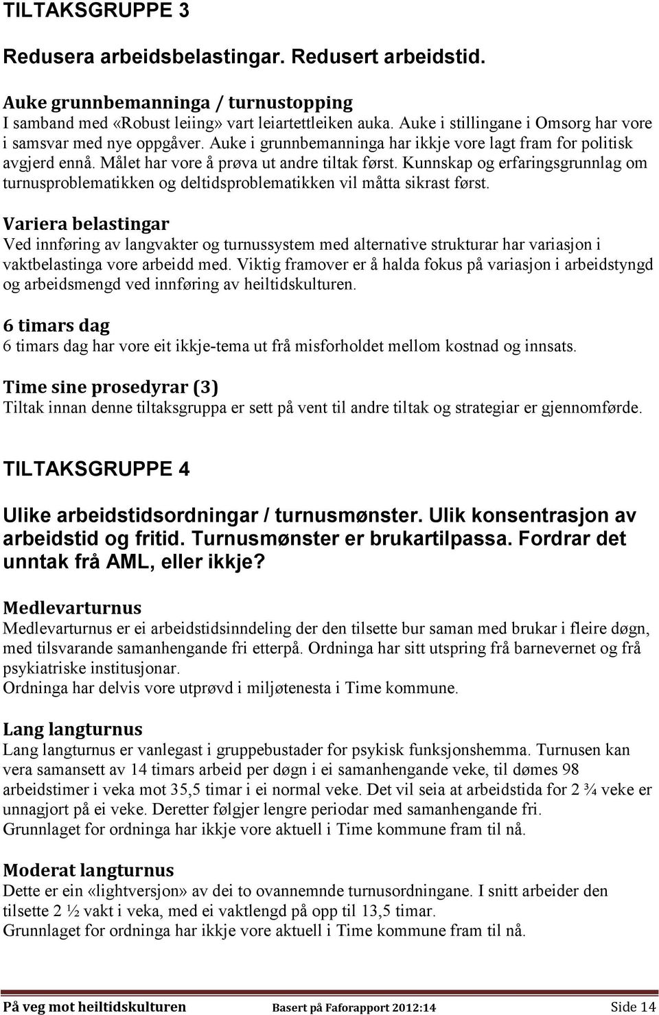 Kunnskap og erfaringsgrunnlag om turnusproblematikken og deltidsproblematikken vil måtta sikrast først.