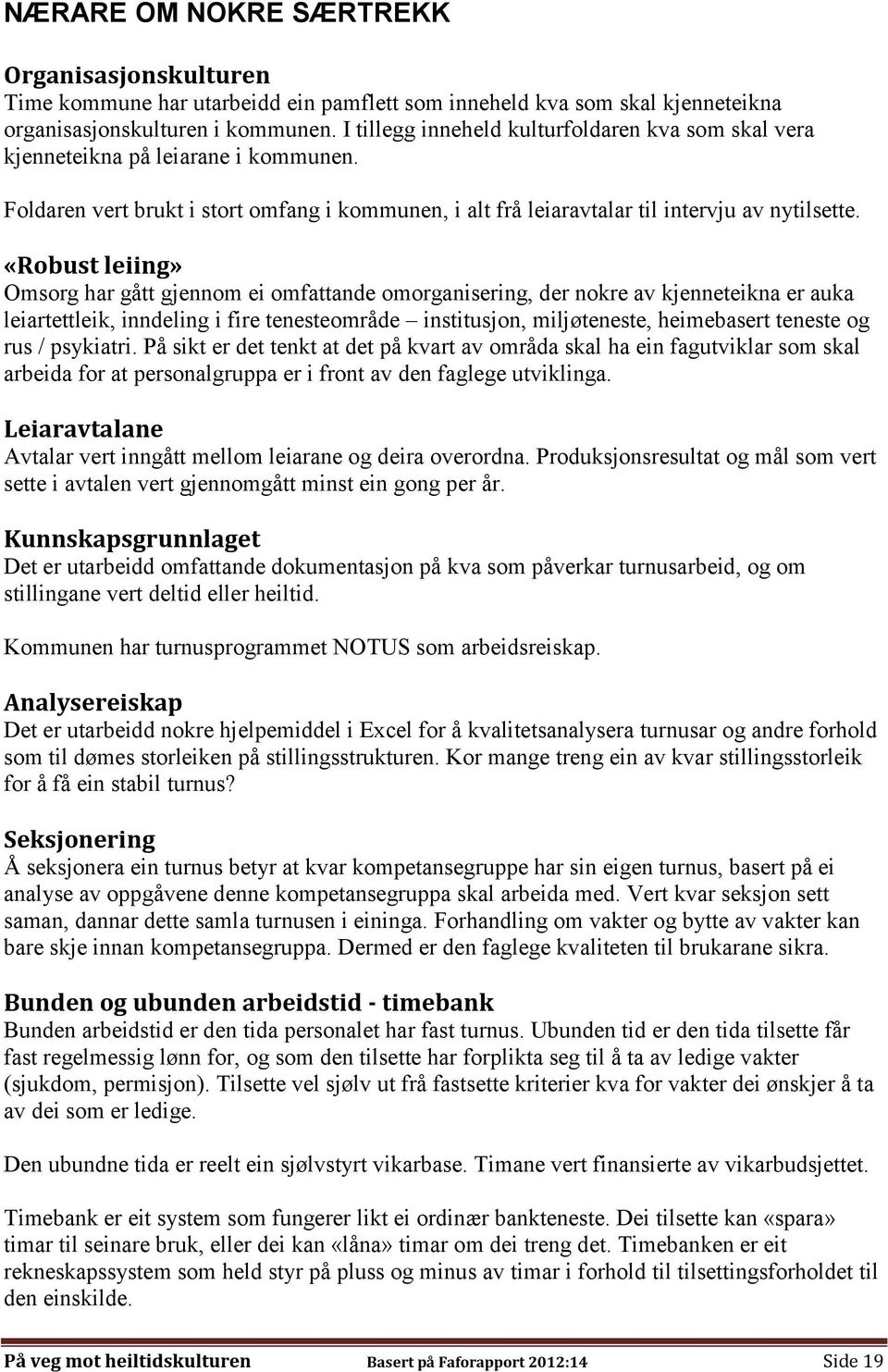 «Robust leiing» Omsorg har gått gjennom ei omfattande omorganisering, der nokre av kjenneteikna er auka leiartettleik, inndeling i fire tenesteområde institusjon, miljøteneste, heimebasert teneste og