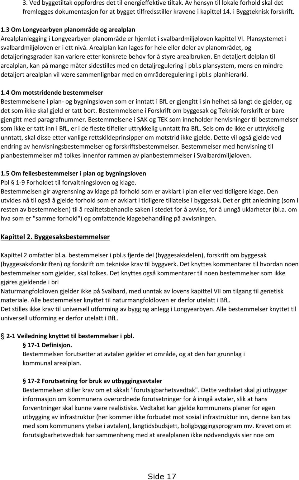 Plansystemet i svalbardmiljøloven er i ett nivå. Arealplan kan lages for hele eller deler av planområdet, og detaljeringsgraden kan variere etter konkrete behov for å styre arealbruken.