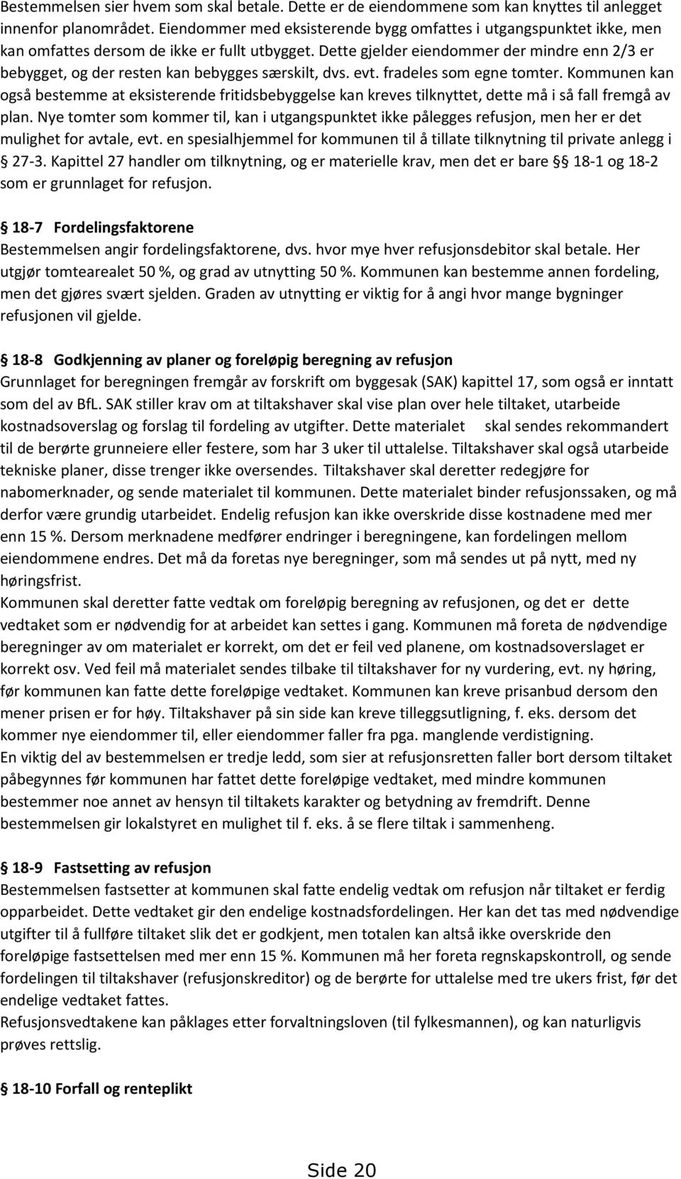 Dette gjelder eiendommer der mindre enn 2/3 er bebygget, og der resten kan bebygges særskilt, dvs. evt. fradeles som egne tomter.