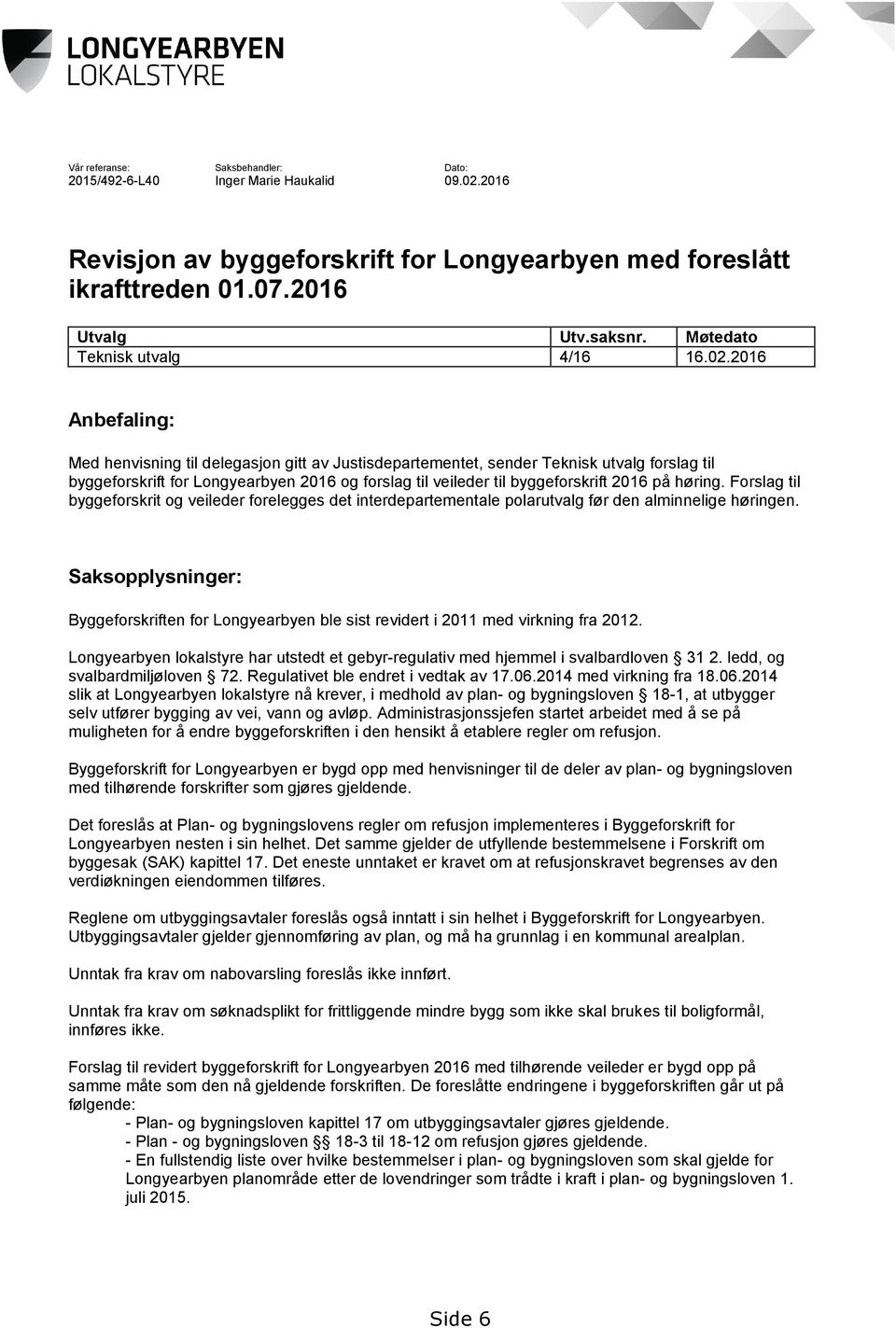 2016 Anbefaling: Med henvisning til delegasjon gitt av Justisdepartementet, sender Teknisk utvalg forslag til byggeforskrift for Longyearbyen 2016 og forslag til veileder til byggeforskrift 2016 på