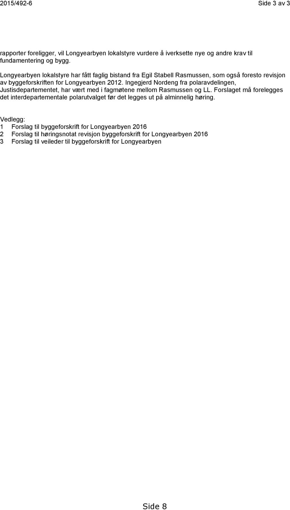 Ingegjerd Nordeng fra polaravdelingen, Justisdepartementet, har vært med i fagmøtene mellom Rasmussen og LL.