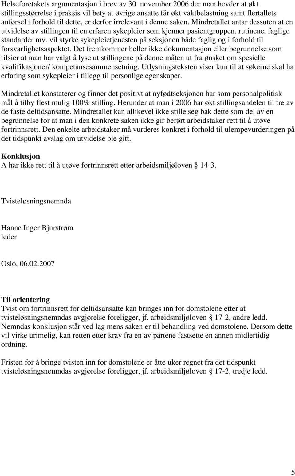 Mindretallet antar dessuten at en utvidelse av stillingen til en erfaren sykepleier som kjenner pasientgruppen, rutinene, faglige standarder mv.