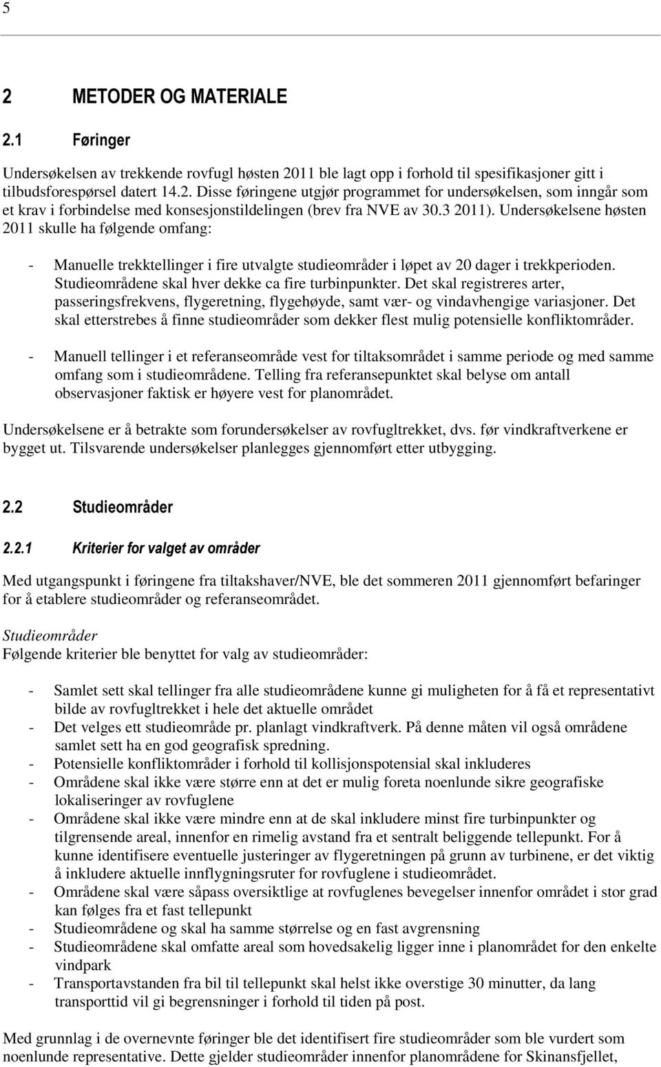 Studieområdene skal hver dekke ca fire turbinpunkter. Det skal registreres arter, passeringsfrekvens, flygeretning, flygehøyde, samt vær- og vindavhengige variasjoner.