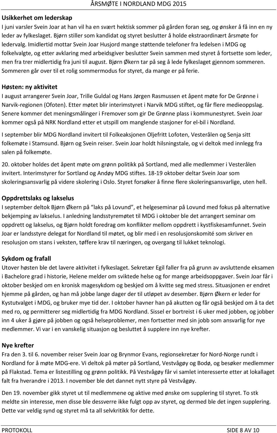 Imidlertid mottar Svein Joar Husjord mange støttende telefoner fra ledelsen i MDG og folkelvalgte, og etter avklaring med arbeidsgiver beslutter Svein sammen med styret å fortsette som leder, men fra