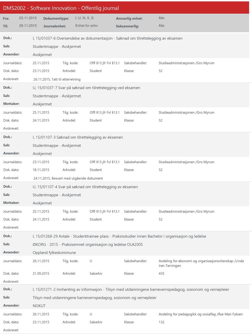 2015 Student I, 15/01107-3 Søknad om tilrettelegging av eksamen Journaldato: Tilg. kode: Studieadministrasjonen /Gro Myrum 18.11.2015 Student 24.11.2015, Besvart med utgående dokument, 15/01107-4 Svar på søknad om tilrettelegging av eksamen Studieadministrasjonen /Gro Myrum 24.