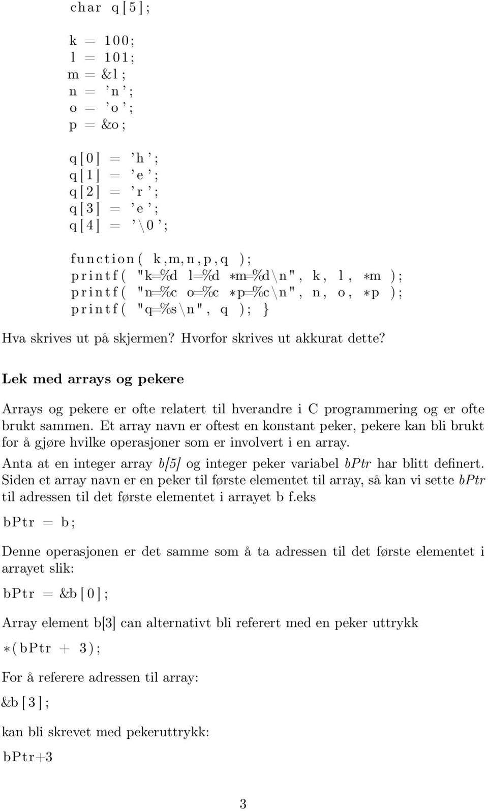 Lek med arrays og pekere Arrays og pekere er ofte relatert til hverandre i C programmering og er ofte brukt sammen.