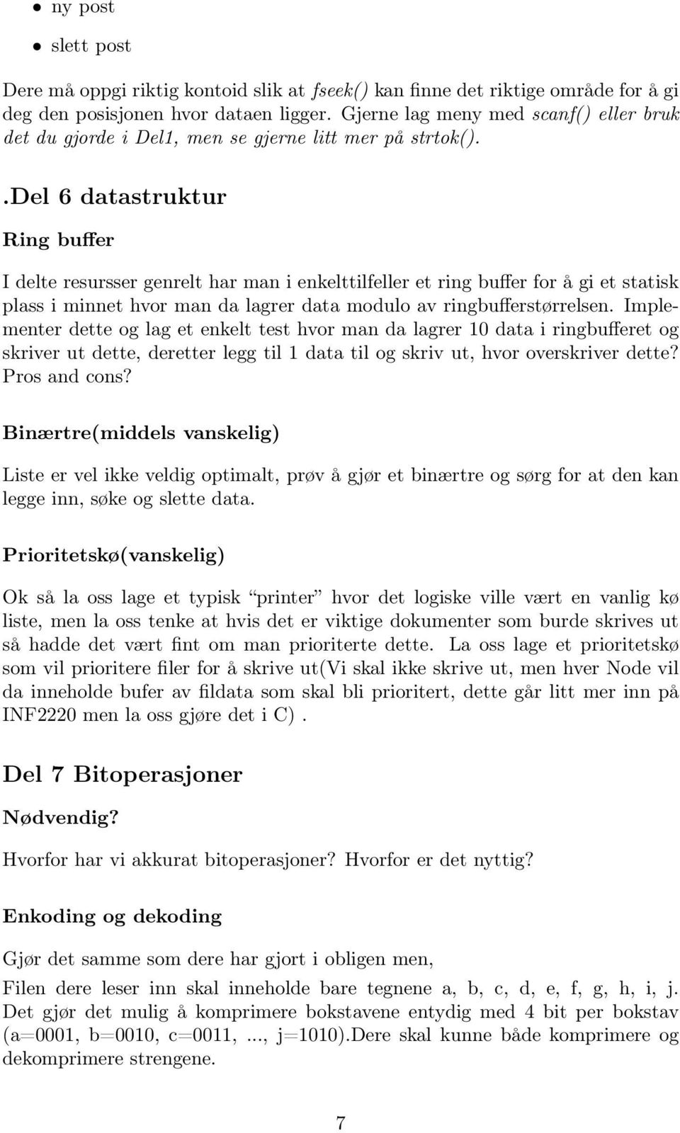 .del 6 datastruktur Ring buffer I delte resursser genrelt har man i enkelttilfeller et ring buffer for å gi et statisk plass i minnet hvor man da lagrer data modulo av ringbufferstørrelsen.