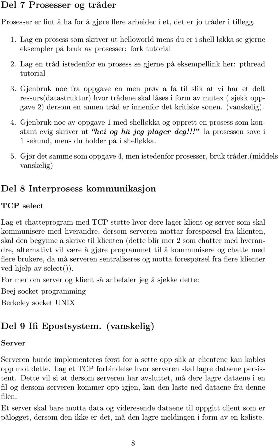 Lag en tråd istedenfor en prosess se gjerne på eksempellink her: pthread tutorial 3.