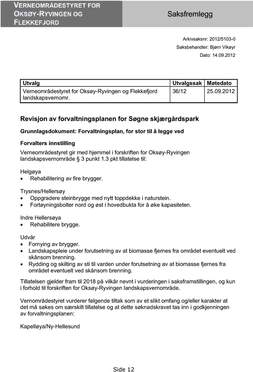 2012 Revisjon av forvaltningsplanen for Søgne skjærgårdspark Grunnlagsdokument: Forvaltningsplan, for stor til å legge ved Forvalters innstilling Verneområdestyret gir med hjemmel i forskriften for