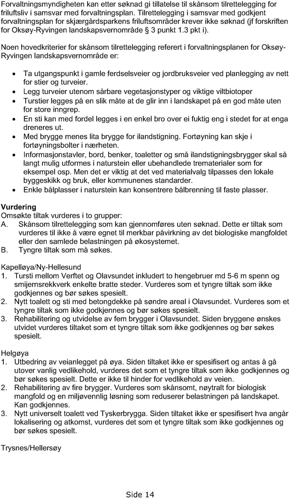 Noen hovedkriterier for skånsom tilrettelegging referert i forvaltningsplanen for Oksøy- Ryvingen landskapsvernområde er: Ta utgangspunkt i gamle ferdselsveier og jordbruksveier ved planlegging av