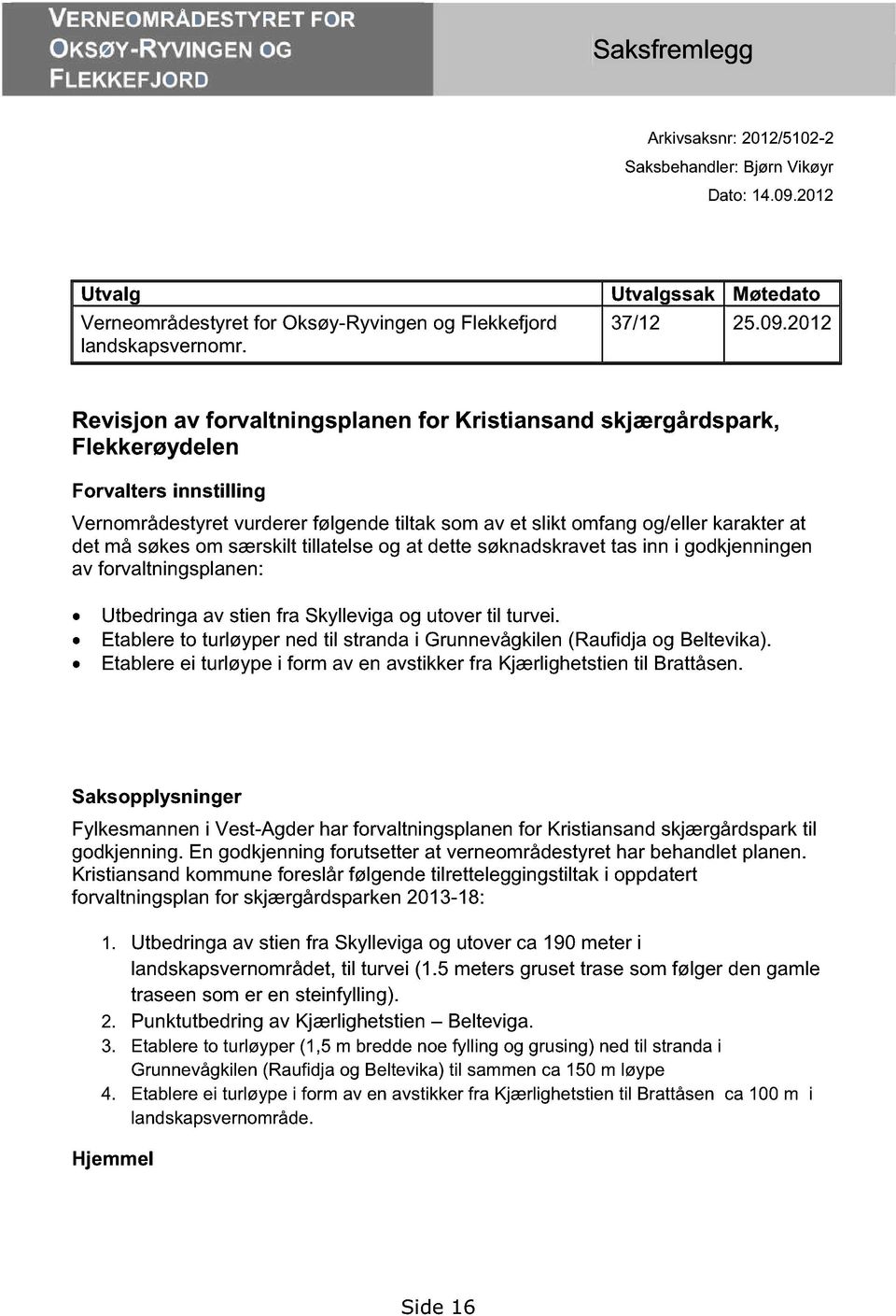 2012 Revisjon av forvaltningsplanen for Kristiansand skjærgårdspark, Flekkerøy delen Forvalters innstilling Vernområdestyret vurderer følgende tiltak som av et slikt omfang og/eller karakter at det