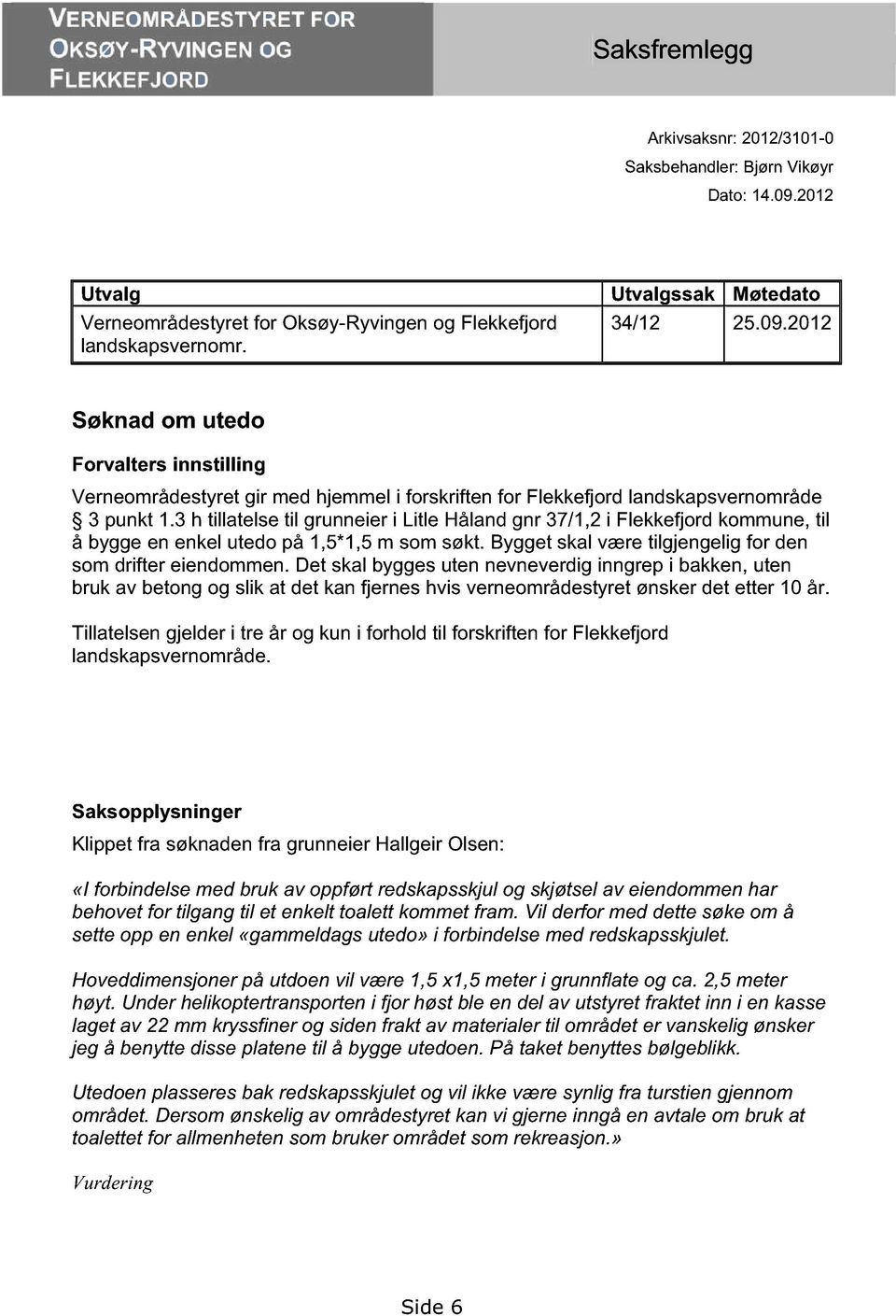 2012 Søknad om utedo Forvalters innstilling Verneområdestyret gir med hjemmel i forskriften for Flekkefjord landskapsvernområde 3 punkt 1.