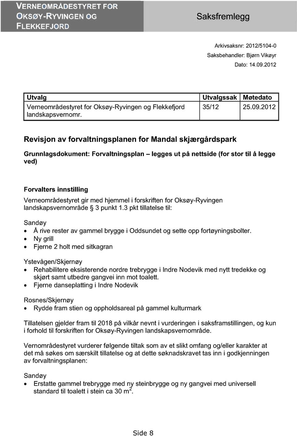 2012 Revisjon av forvaltningsplanen for Mandal skjærgårdspark Grunnlagsdokument: Forvaltningsplan legges ut på nettside (for stor til å legge ved) Forvalters innstilling Verneområdestyret gir med