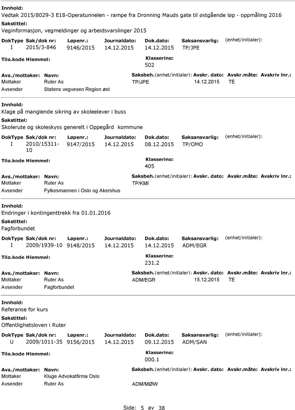 2010/15311-10 9147/2015 08.12.2015 TP/OMO 405 TP/KM Fylkesmannen i Oslo og Akershus Endringer i kontingenttrekk fra 01.01.2016 Fagforbundet 2009/1939-10 9148/2015 ADM/EGR 231.