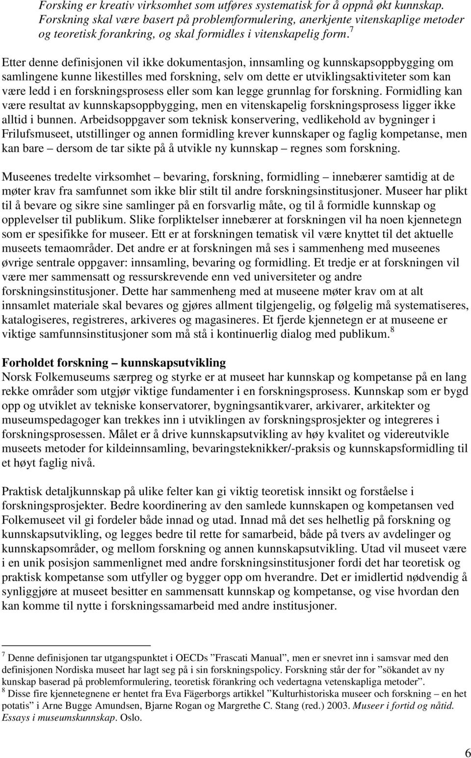 7 Etter denne definisjonen vil ikke dokumentasjon, innsamling og kunnskapsoppbygging om samlingene kunne likestilles med forskning, selv om dette er utviklingsaktiviteter som kan være ledd i en